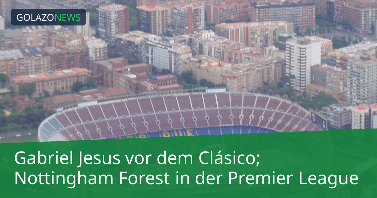 Gabriel Jesus vor dem Clásico; Nottingham Forest in der Premier League