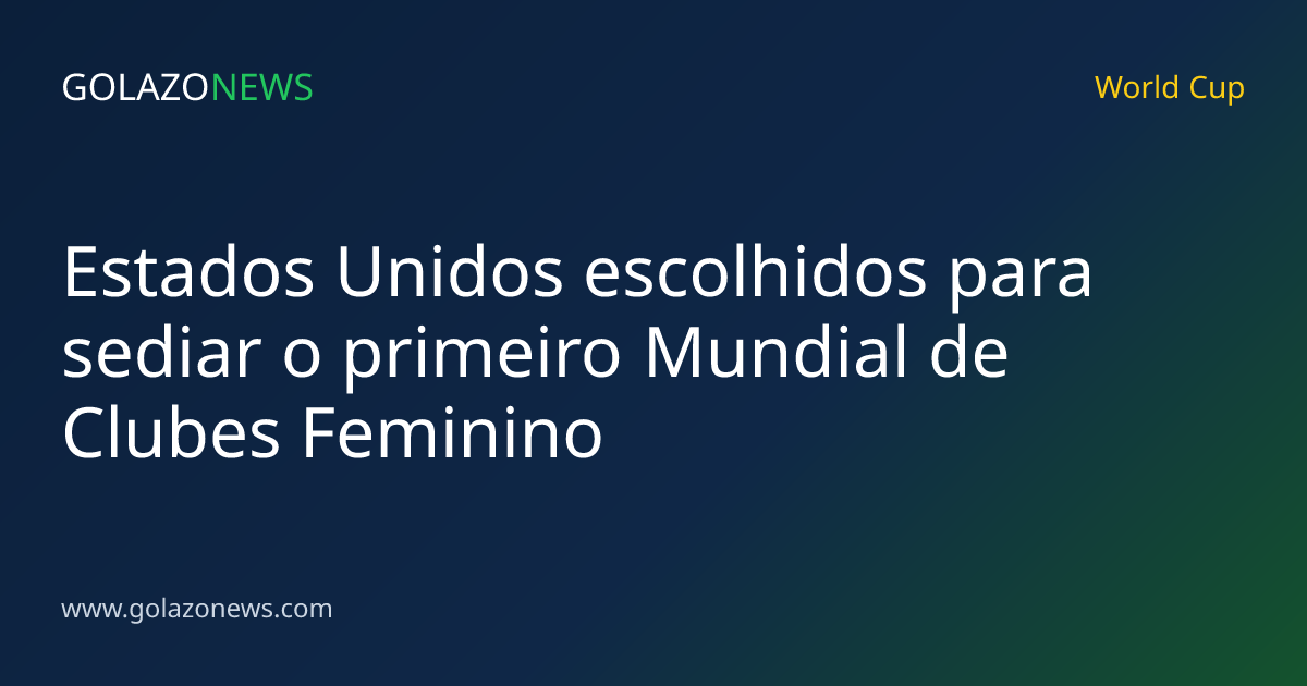 Estados Unidos escolhidos para sediar o primeiro Mundial de Clubes Feminino