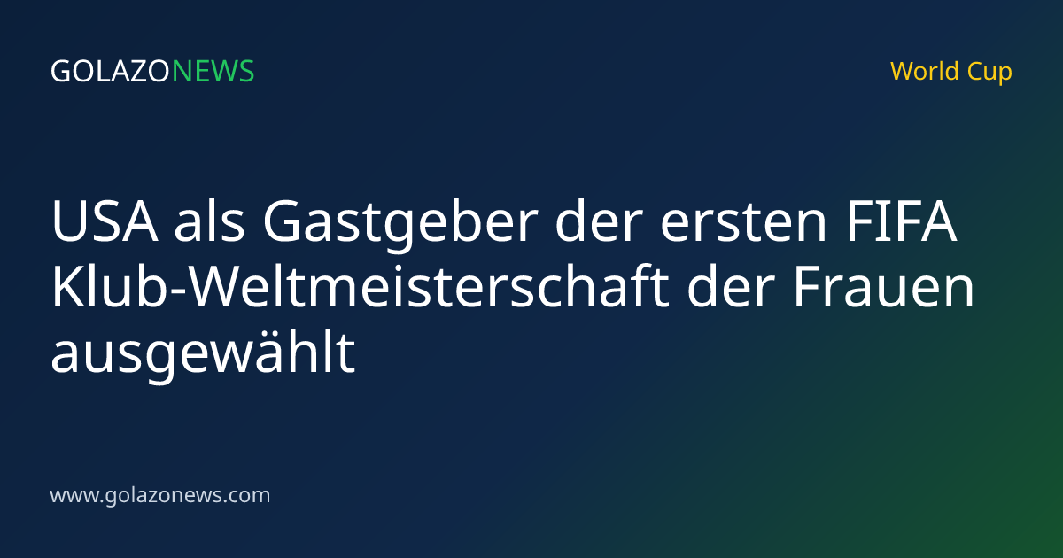 USA als Gastgeber der ersten FIFA Klub-Weltmeisterschaft der Frauen ausgewählt