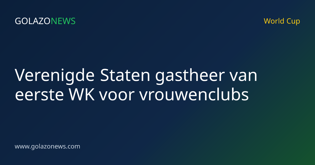 Verenigde Staten gastheer van eerste WK voor vrouwenclubs
