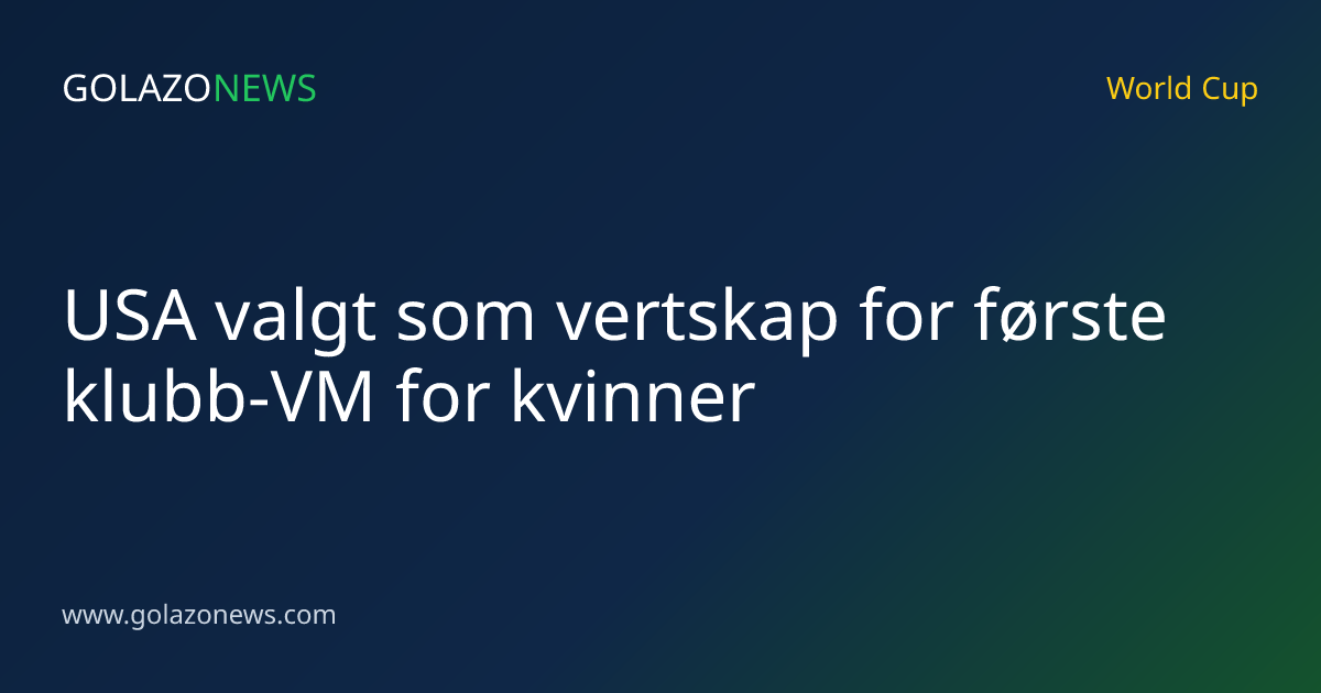 USA valgt som vertskap for første klubb-VM for kvinner