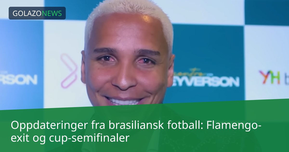 Oppdateringer fra brasiliansk fotball: Flamengo-exit og cup-semifinaler