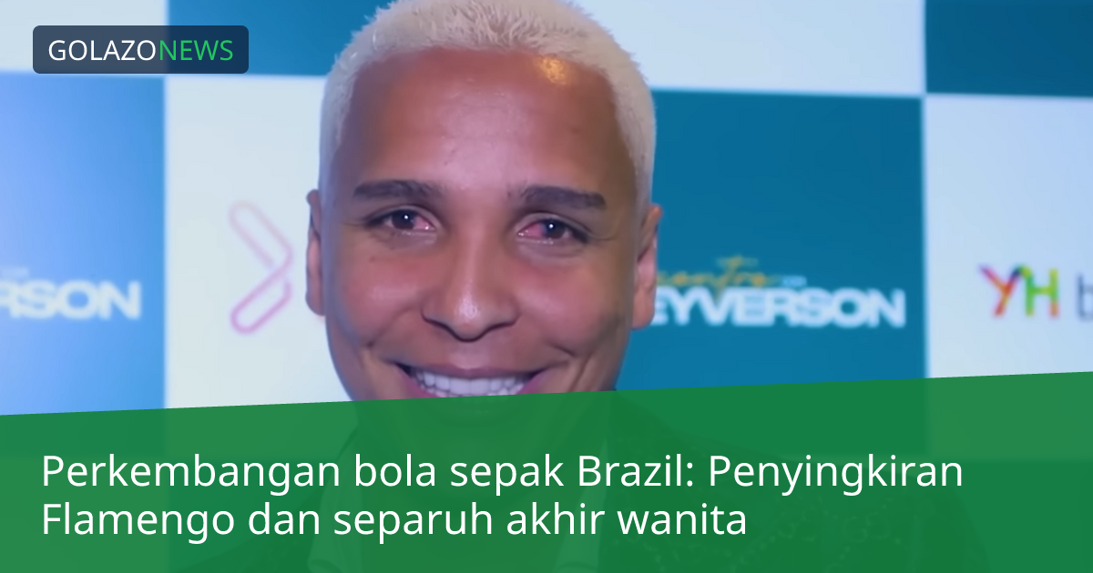 Perkembangan bola sepak Brazil: Penyingkiran Flamengo dan separuh akhir wanita