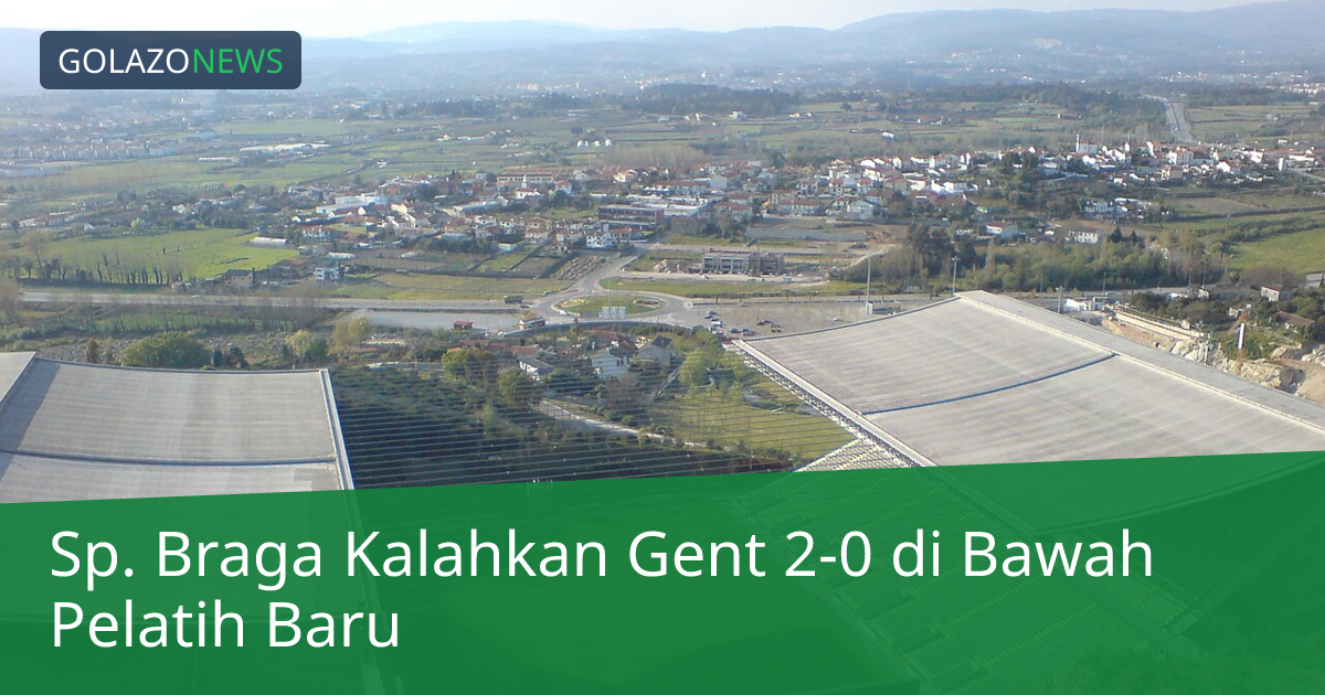 Sp. Braga Kalahkan Gent 2-0 di Bawah Pelatih Baru