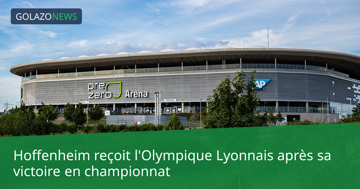 Hoffenheim reçoit l'Olympique Lyonnais après sa victoire en championnat