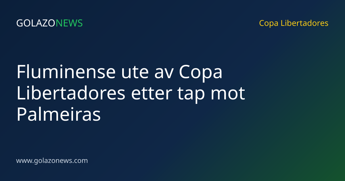 Fluminense ute av Copa Libertadores etter tap mot Palmeiras