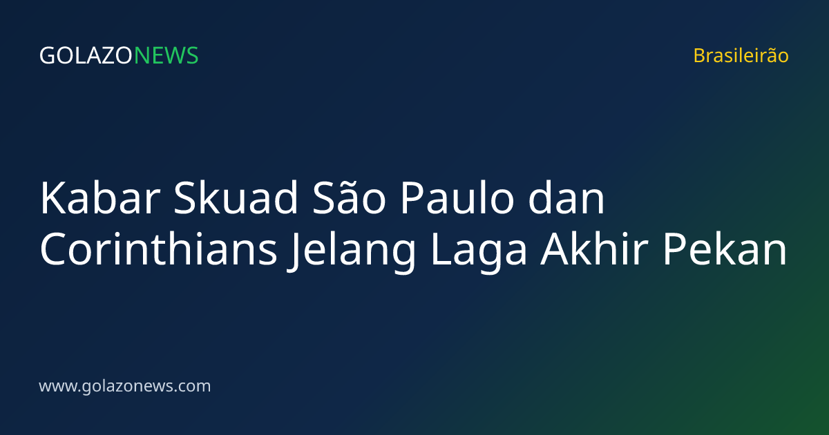 Kabar Skuad São Paulo dan Corinthians Jelang Laga Akhir Pekan