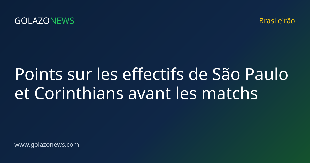 Points sur les effectifs de São Paulo et Corinthians avant les matchs