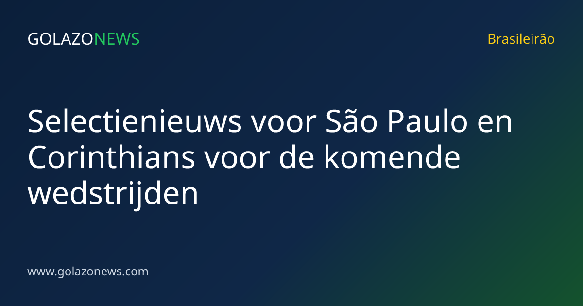 Selectienieuws voor São Paulo en Corinthians voor de komende wedstrijden