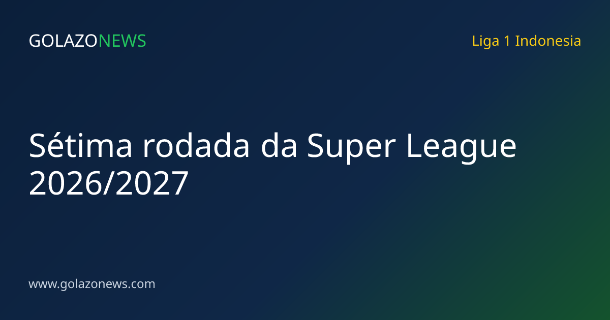 Sétima rodada da Super League 2026/2027