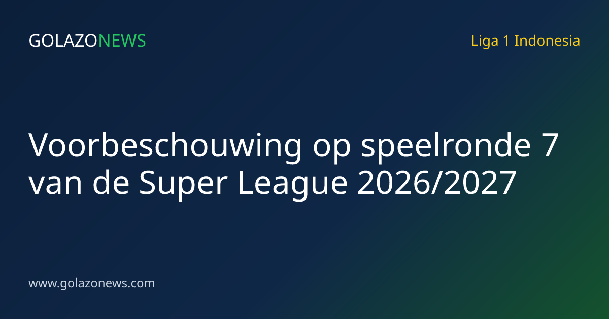 Voorbeschouwing op speelronde 7 van de Super League 2026/2027