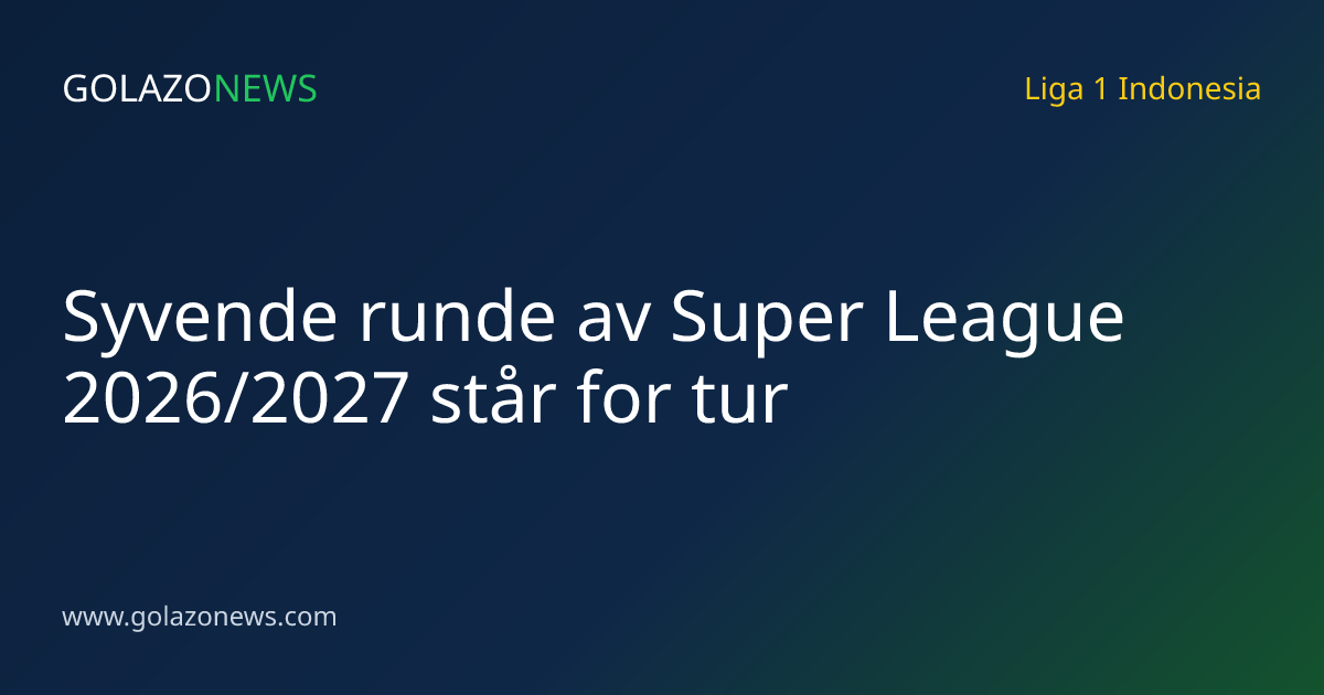 Syvende runde av Super League 2026/2027 står for tur