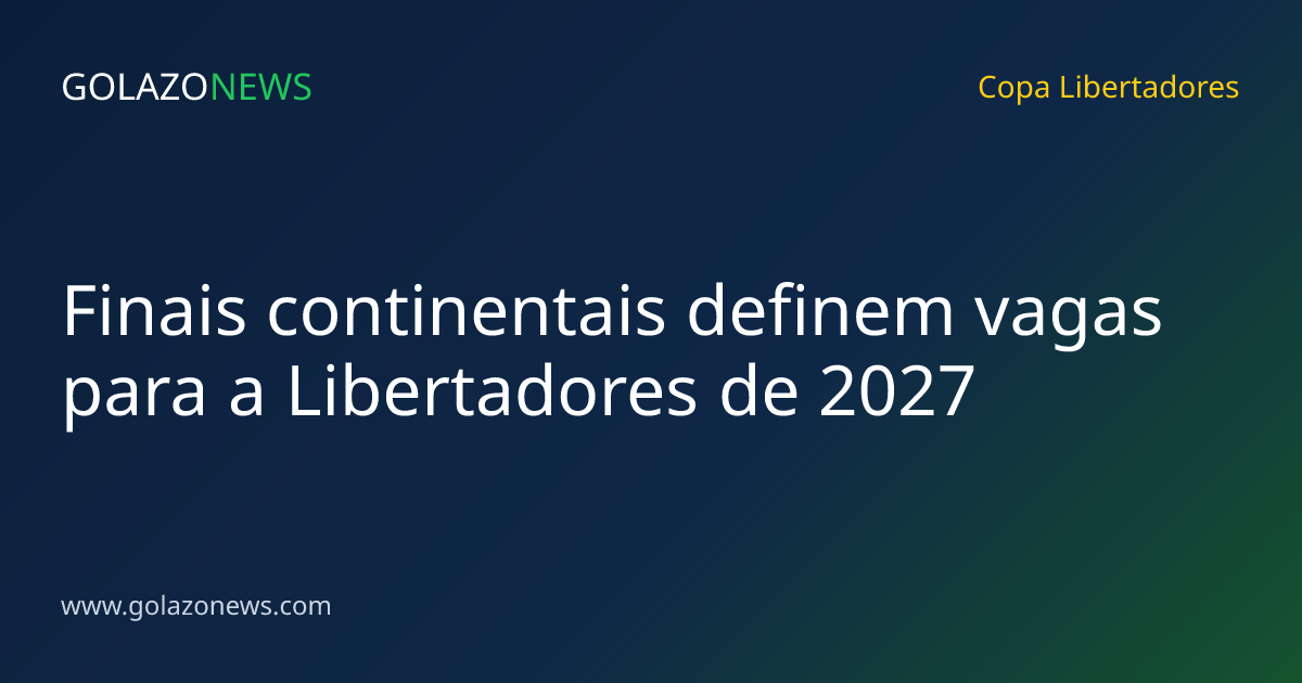 Finais continentais definem vagas para a Libertadores de 2027