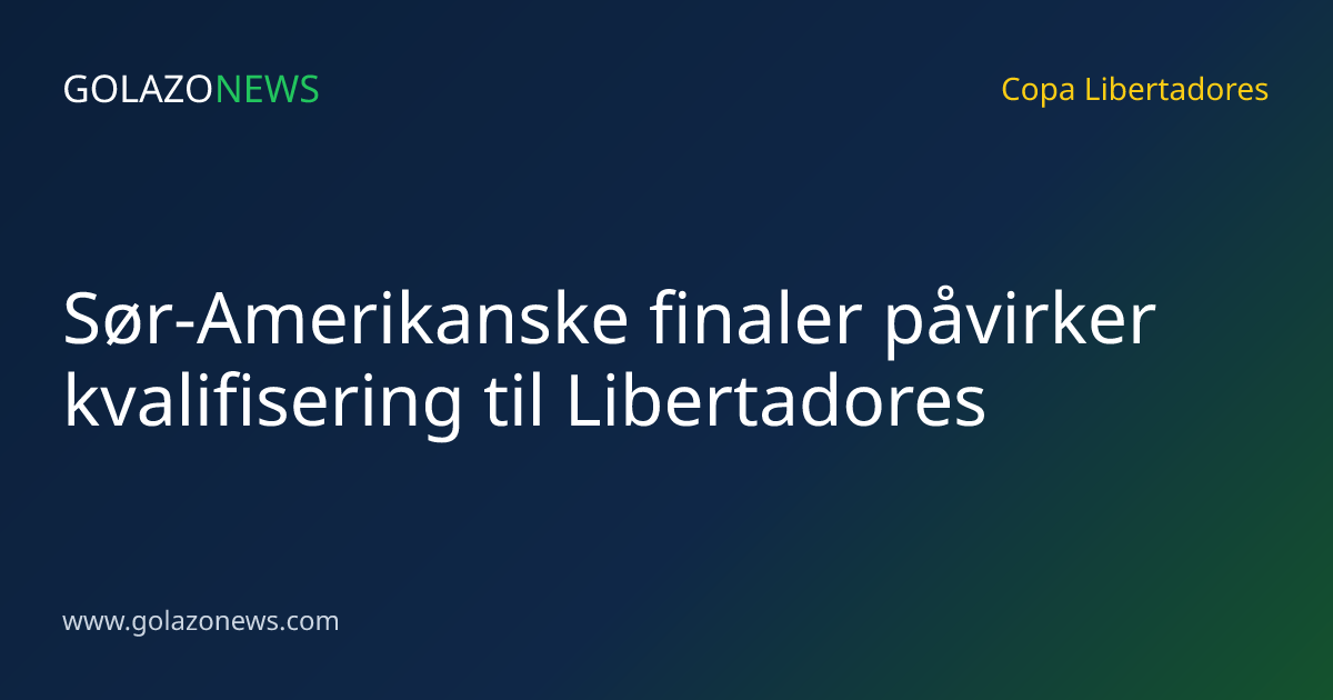 Sør-Amerikanske finaler påvirker kvalifisering til Libertadores