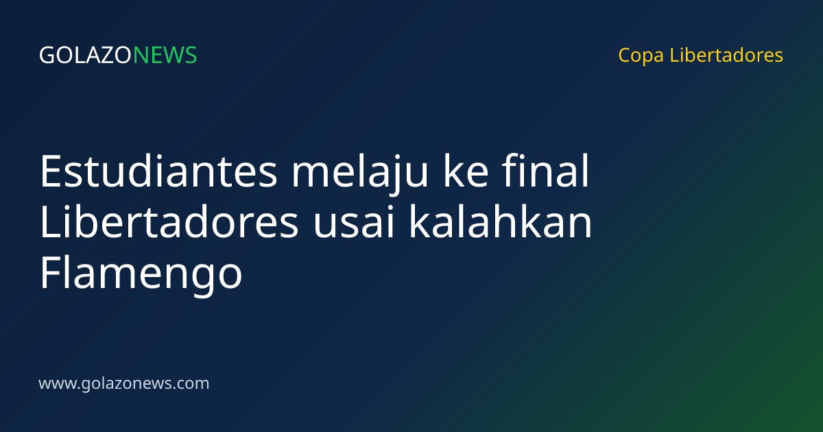 Estudiantes melaju ke final Libertadores usai kalahkan Flamengo