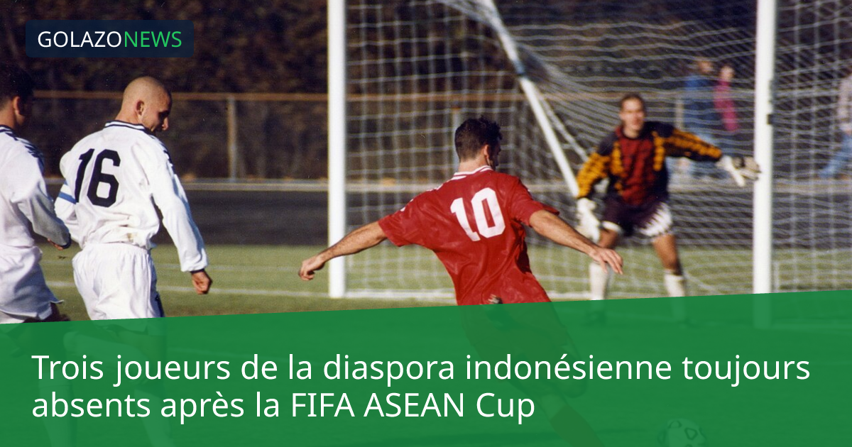 Trois joueurs de la diaspora indonésienne toujours absents après la FIFA ASEAN Cup