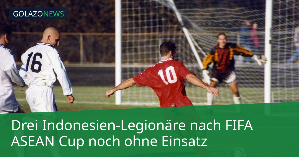 Drei Indonesien-Legionäre nach FIFA ASEAN Cup noch ohne Einsatz