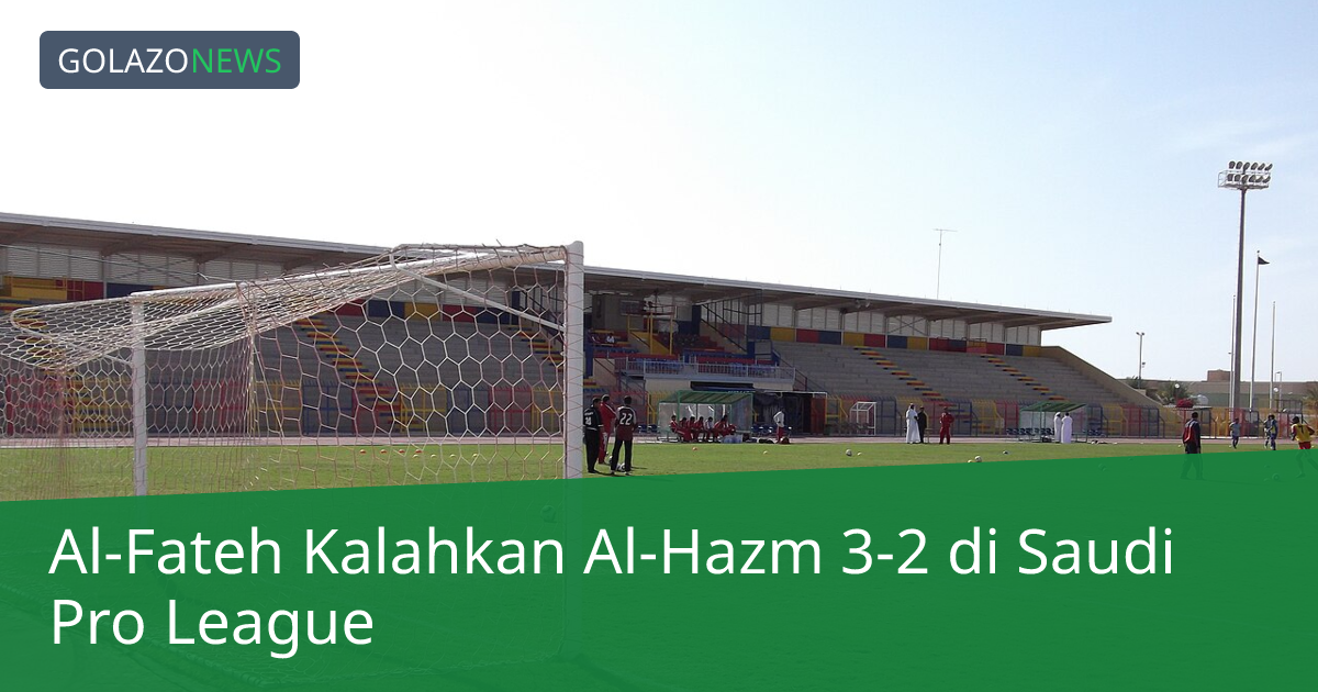 Al-Fateh Kalahkan Al-Hazm 3-2 di Saudi Pro League