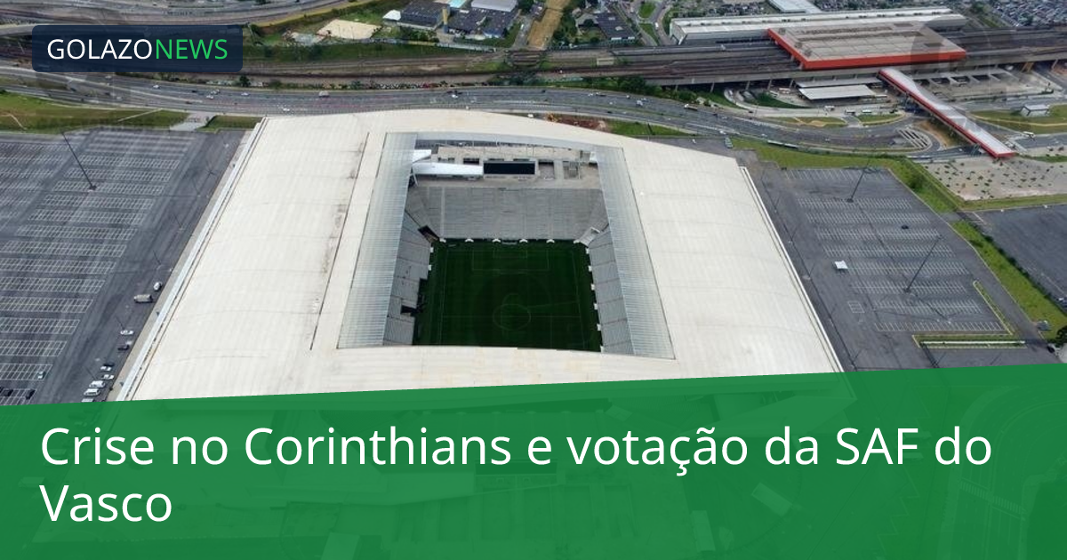 Crise no Corinthians e votação da SAF do Vasco