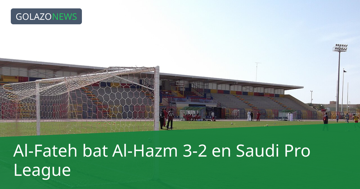 Al-Fateh bat Al-Hazm 3-2 en Saudi Pro League