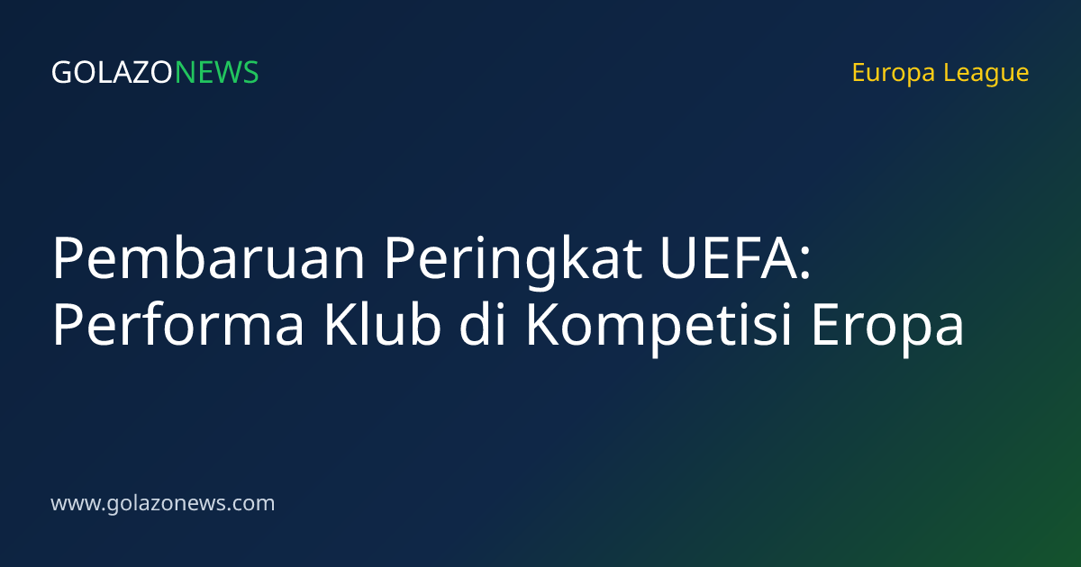 Pembaruan Peringkat UEFA: Performa Klub di Kompetisi Eropa