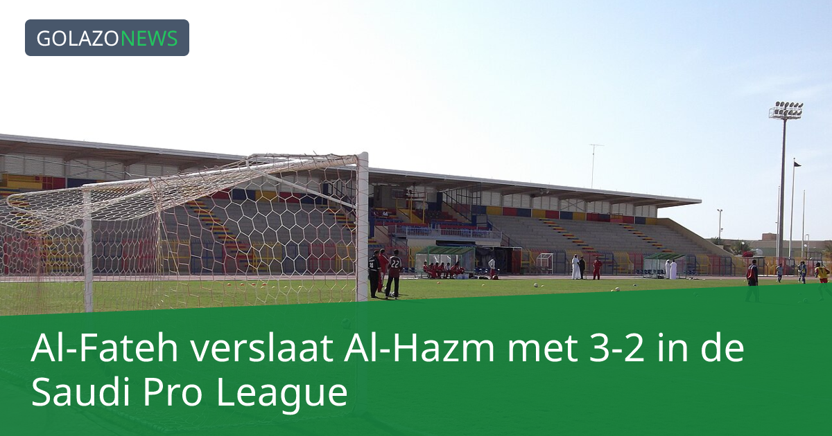 Al-Fateh verslaat Al-Hazm met 3-2 in de Saudi Pro League