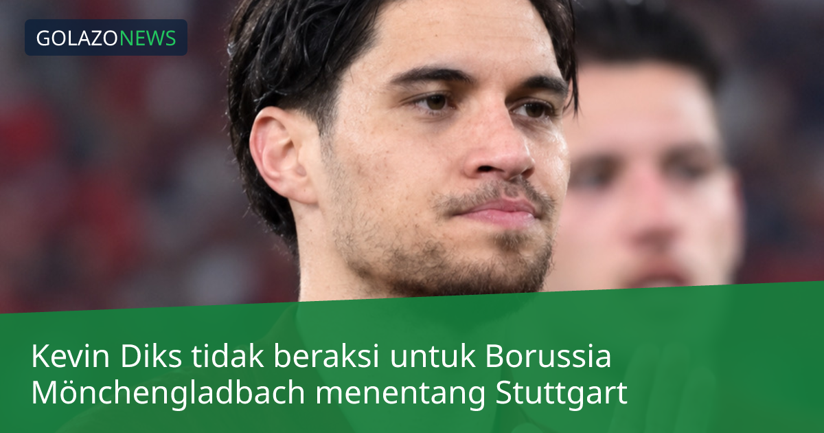 Kevin Diks tidak beraksi untuk Borussia Mönchengladbach menentang Stuttgart