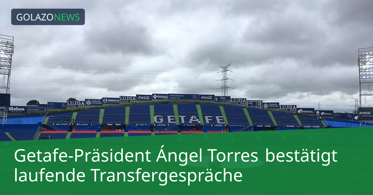 Getafe-Präsident Ángel Torres bestätigt laufende Transfergespräche