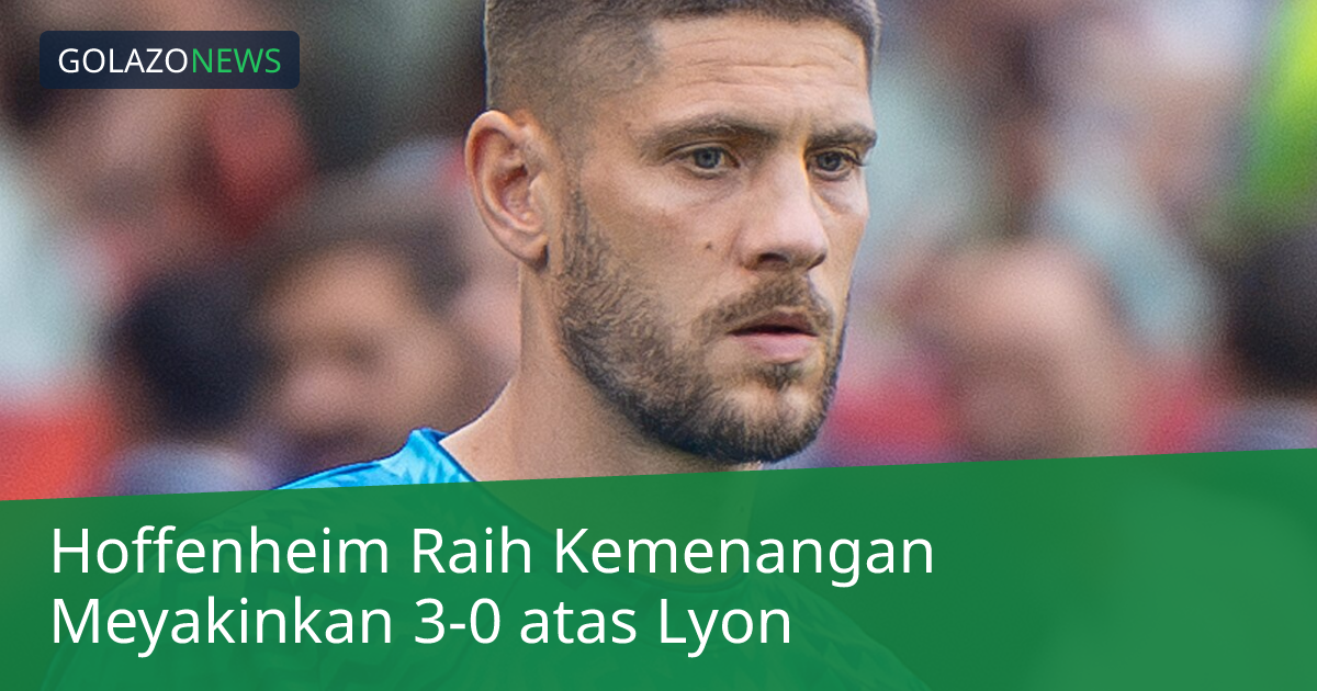Hoffenheim Raih Kemenangan Meyakinkan 3-0 atas Lyon