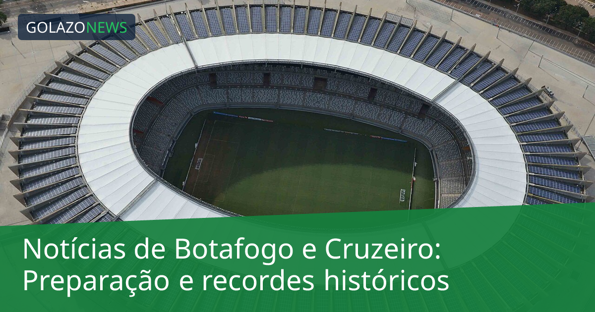 Notícias de Botafogo e Cruzeiro: Preparação e recordes históricos