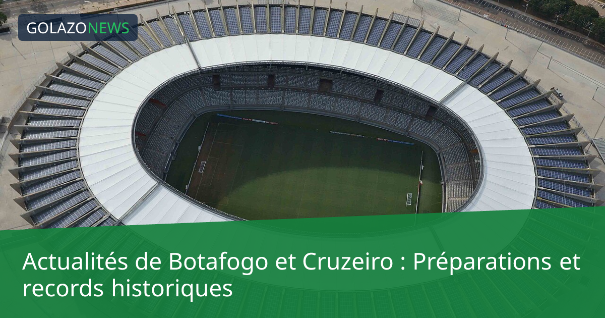 Actualités de Botafogo et Cruzeiro : Préparations et records historiques