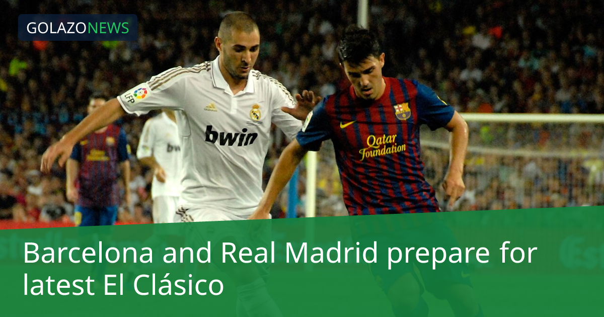Barcelona and Real Madrid prepare for latest El Clásico