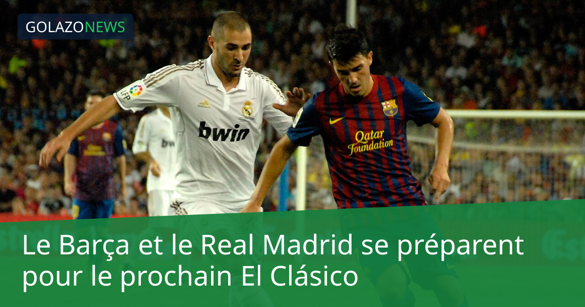 Le Barça et le Real Madrid se préparent pour le prochain El Clásico