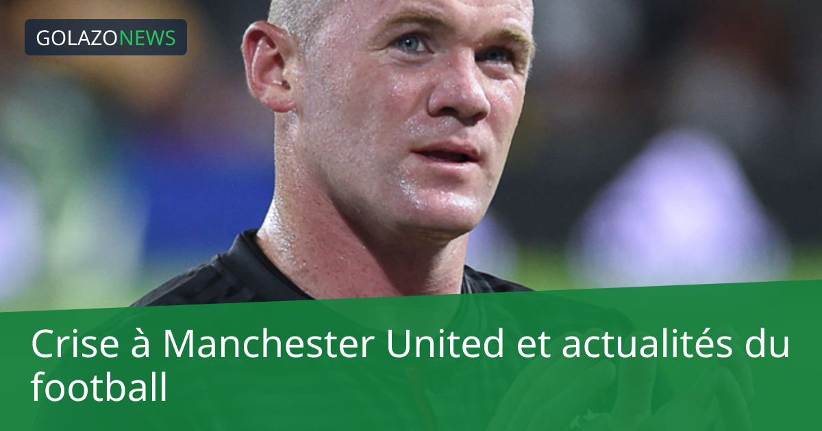 Crise à Manchester United et actualités du football