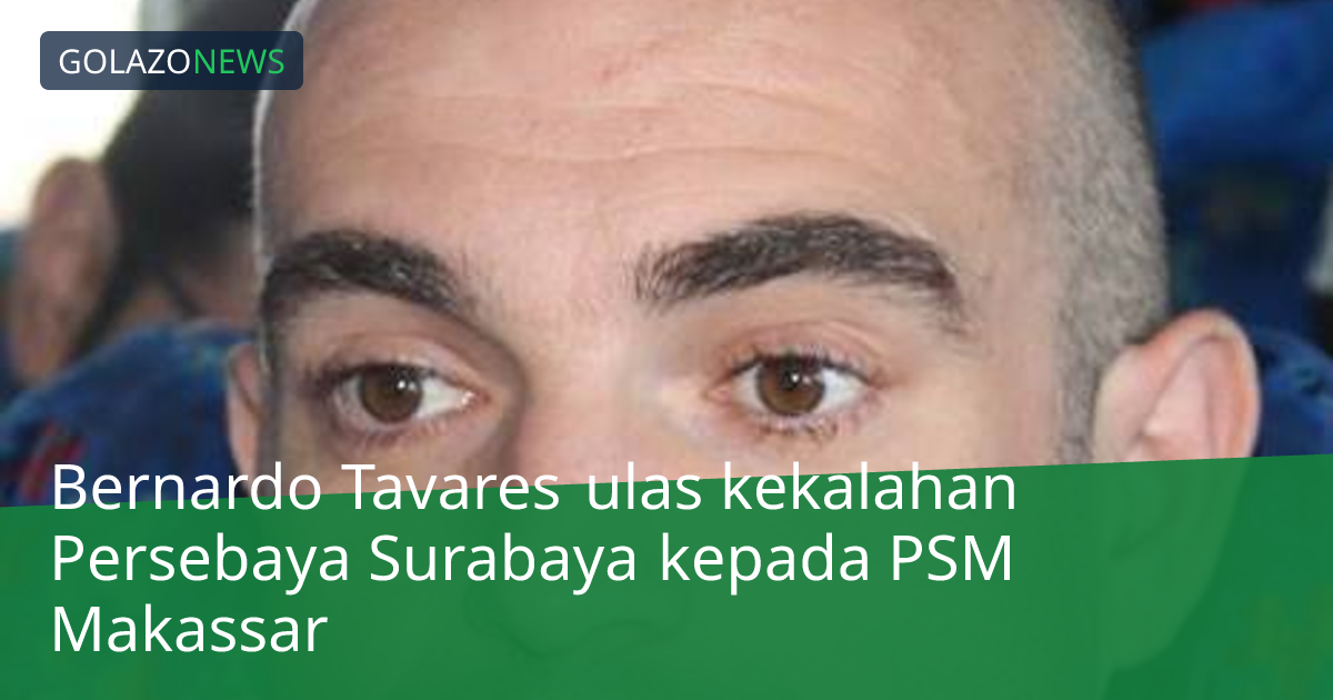 Bernardo Tavares ulas kekalahan Persebaya Surabaya kepada PSM Makassar