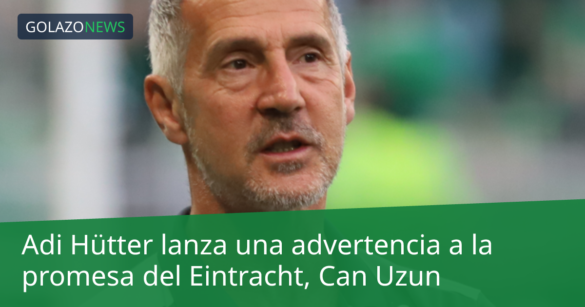 Adi Hütter lanza una advertencia a la promesa del Eintracht, Can Uzun