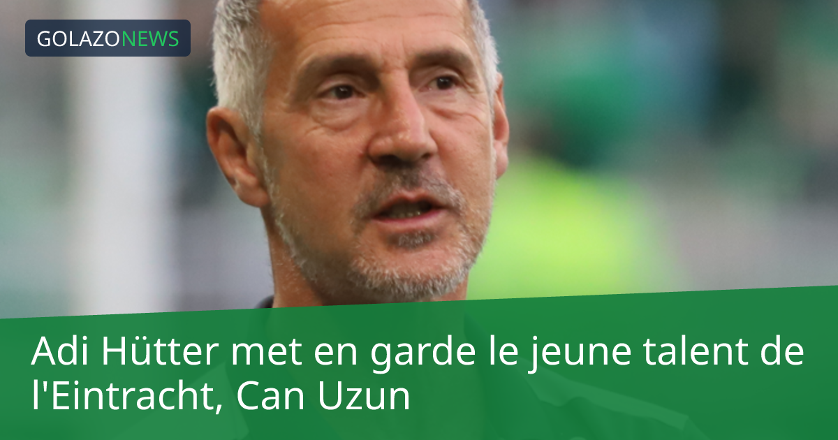 Adi Hütter met en garde le jeune talent de l'Eintracht, Can Uzun