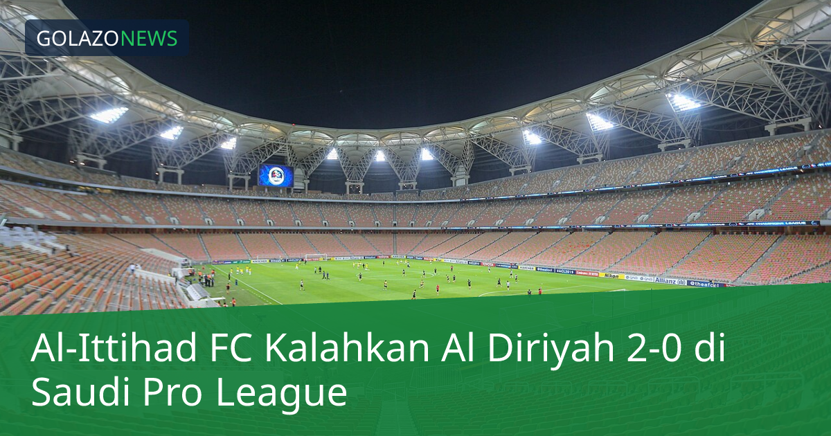 Al-Ittihad FC Kalahkan Al Diriyah 2-0 di Saudi Pro League