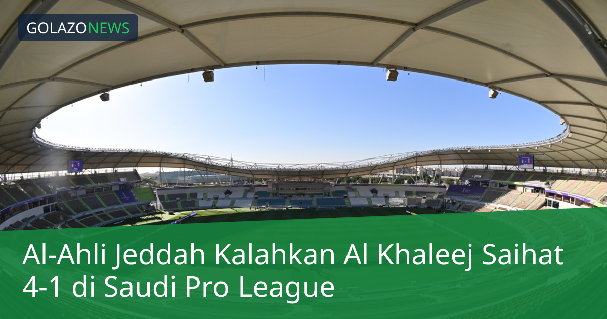 Al-Ahli Jeddah Kalahkan Al Khaleej Saihat 4-1 di Saudi Pro League