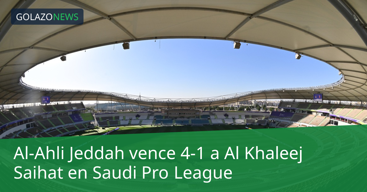 Al-Ahli Jeddah vence 4-1 a Al Khaleej Saihat en Saudi Pro League