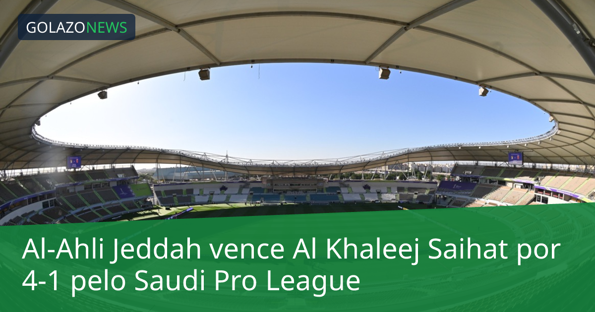 Al-Ahli Jeddah vence Al Khaleej Saihat por 4-1 pelo Saudi Pro League