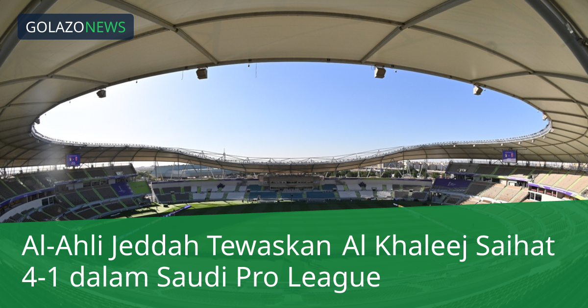 Al-Ahli Jeddah Tewaskan Al Khaleej Saihat 4-1 dalam Saudi Pro League