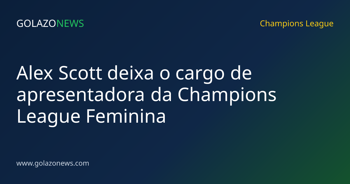 Alex Scott deixa o cargo de apresentadora da Champions League Feminina
