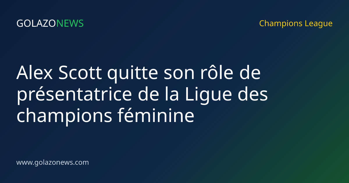 Alex Scott quitte son rôle de présentatrice de la Ligue des champions féminine