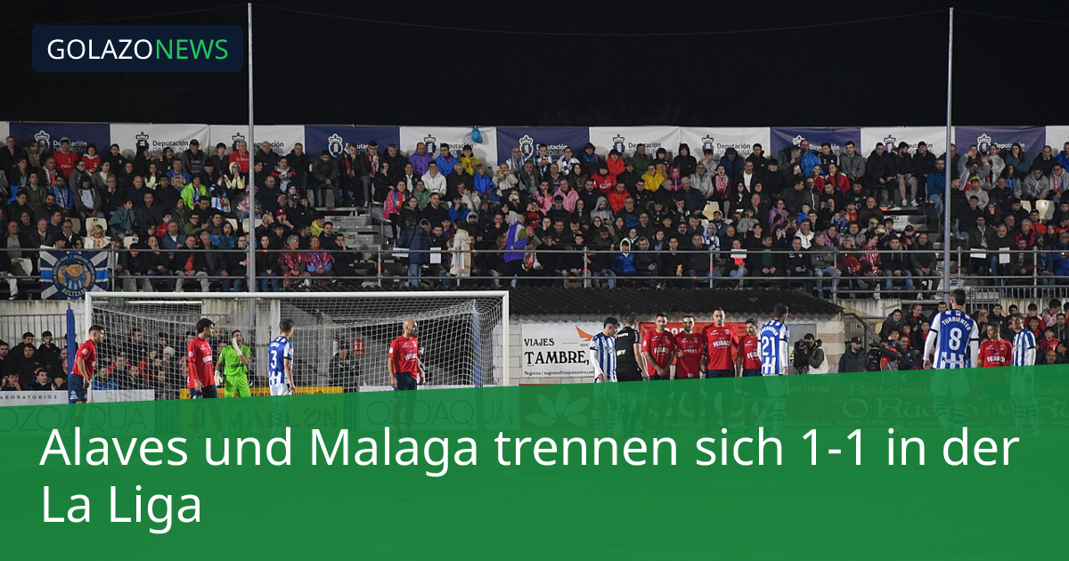Alaves und Malaga trennen sich 1-1 in der La Liga