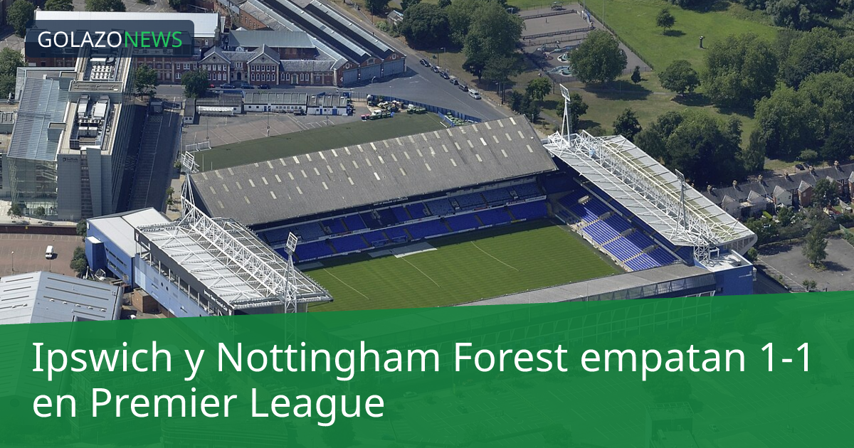 Ipswich y Nottingham Forest empatan 1-1 en Premier League