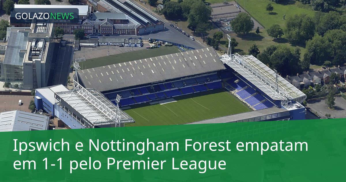 Ipswich e Nottingham Forest empatam em 1-1 pelo Premier League
