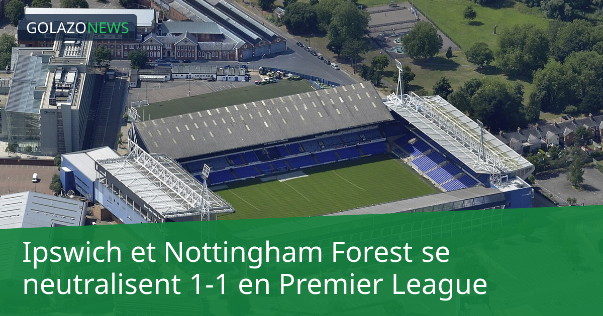 Ipswich et Nottingham Forest se neutralisent 1-1 en Premier League
