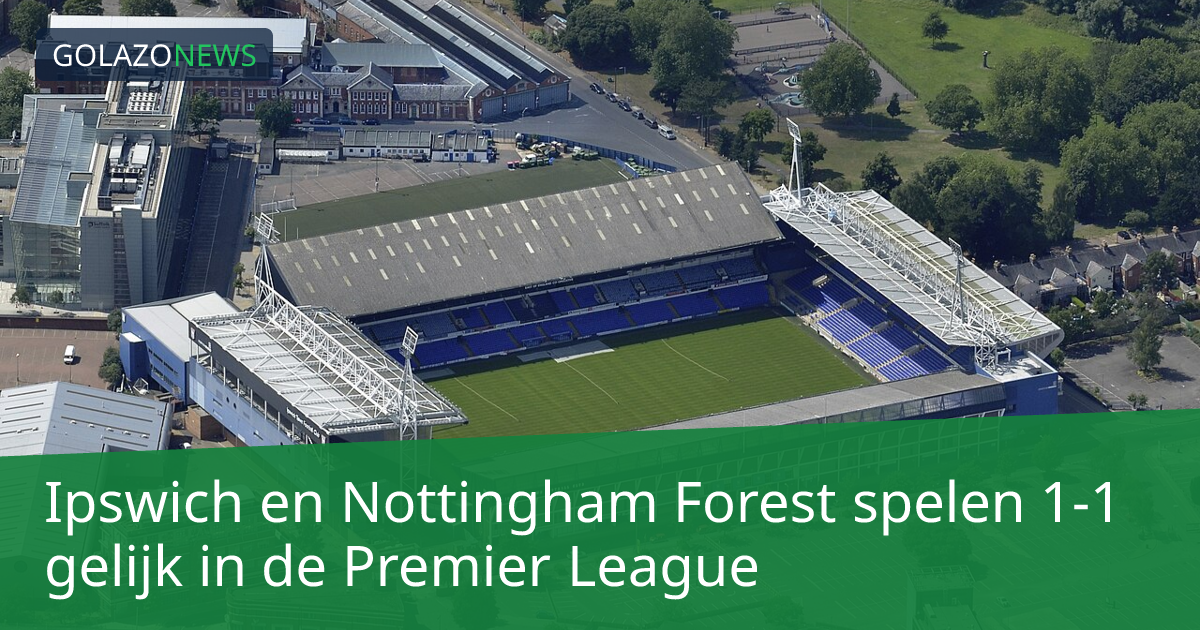 Ipswich en Nottingham Forest spelen 1-1 gelijk in de Premier League