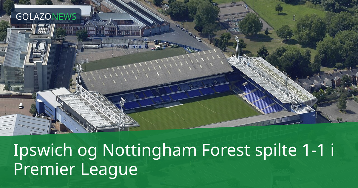 Ipswich og Nottingham Forest spilte 1-1 i Premier League